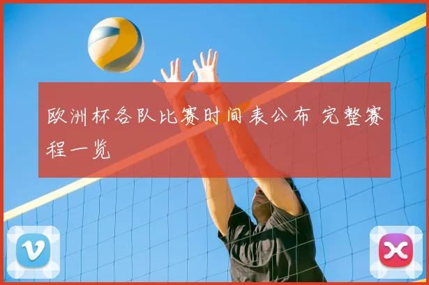 欧洲杯各队比赛时间表公布 完整赛程一览