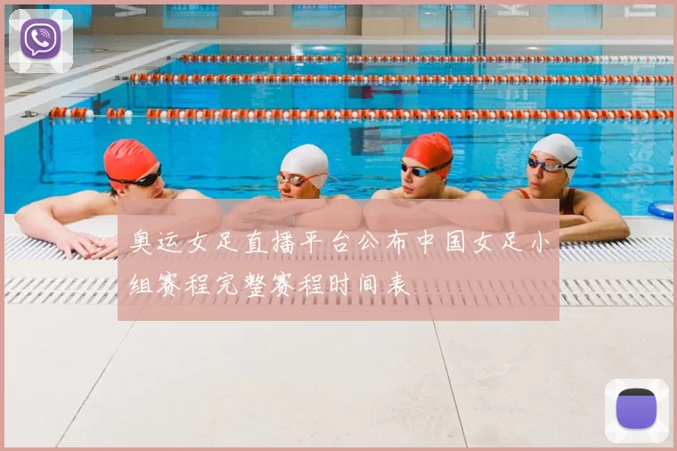 奥运女足直播平台公布中国女足小组赛程完整赛程时间表