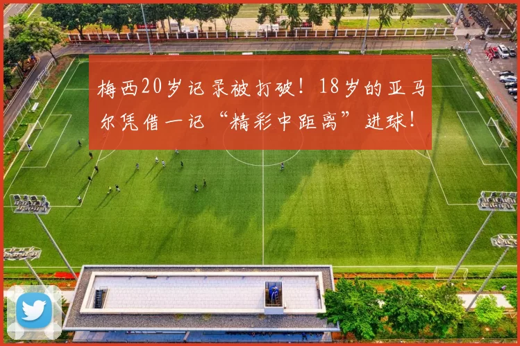 梅西20岁记录被打破！18岁的亚马尔凭借一记“精彩中距离”进球！_巴塞罗那_主场比赛_马洛卡