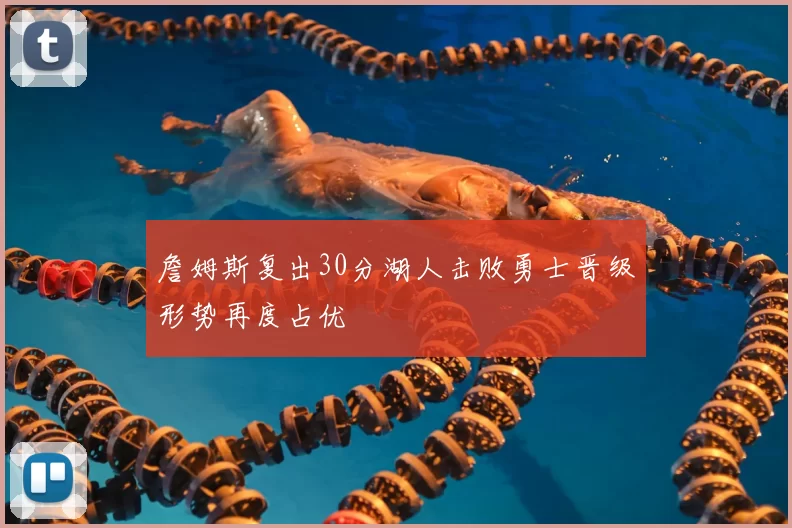 詹姆斯复出30分湖人击败勇士晋级形势再度占优